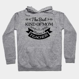 The best kind of Mom raises a teacher, For Mother, Gift for mom Birthday, Gift for mother, Mother's Day gifts, Mother's Day, Mommy, Mom, Mother, Happy Mother's Day Hoodie